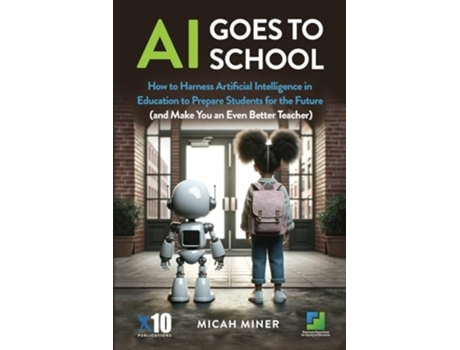 Livro AI Goes to School How to Harness Artificial Intelligence in Education to Prepare Students for the Future de Micah Miner (Inglês)
