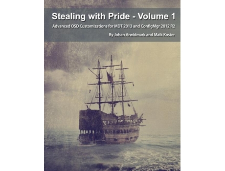 Livro Stealing With Pride, Vol. 1 Advanced Osd Customizations For Mdt 2013 And Configmgr 2012 R2 De Johan Arwidmark (inglês)