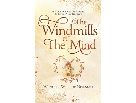 Livro The Windmills Of The Mind A Collection Of Poems Of Love And Regret De Newman, Wendell Et Al. (inglês)
