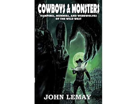 Livro Cowboys Monsters Vampires Mummies and Werewolves of the Wild West Cowboys Saurians de John LeMay (Inglês)