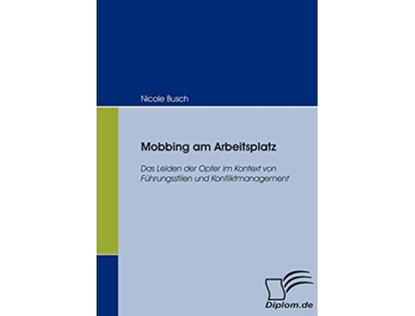 Livro Mobbing am Arbeitsplatz Das Leiden der Opfer im Kontext von Führungsstilen und Konfliktmanagement German Edition de Nicole Busch (Alemão)