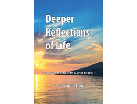Livro Deeper Reflections Of Life Words To Inspire The Heart And Uplift The Soul De Stacey Ann Berry (inglês)
