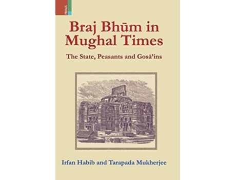 Livro Braj Bhum In Mughal Times The State, Peasants And Gosains De Irfan Habib E Tarapada Mukherjee (inglês - Capa Dura)