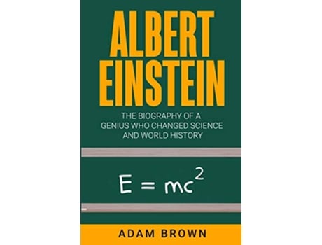 Livro Albert Einstein The Biography of a Genius Who Changed Science and World History de Adam Brown (Inglês)
