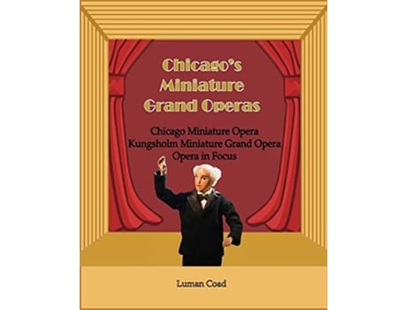Livro Chicagos Unique Miniature Operas Chicago Puppet Opera Kungsholm Miniature Grand Opera Opera in Focus de Luman Robert Coad (Inglês)