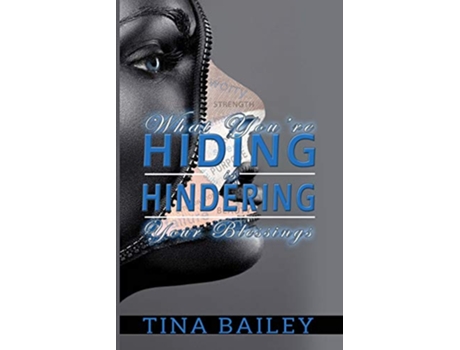 Livro What Youre Hiding Is Hindering Your Blessings de Tina Bailey (Inglês)