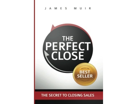 Livro The Perfect Close: The Secret To Closing Sales - The Best Selling Practices & Techniques For Closing The Deal James M Muir (Inglês)
