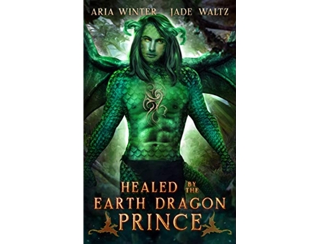 Livro Healed By The Earth Dragon Prince Dragon Shifter Romance De Aria Winter E Jade Waltz (inglês)