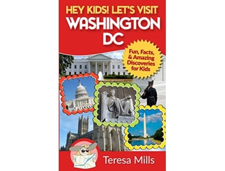 Livro Hey Kids Lets Visit Washington DC Fun Facts and Amazing Discoveries for Kids de Teresa Mills (Inglês)