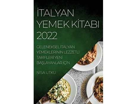 Livro Italyan Yemek KItabi 2022 Geleneksel Italyan YemeklerInIn LezzetlI TarIflerI YenI BaSlayanlar IçIn Turkish Edition de Nisa Utku (Turco)