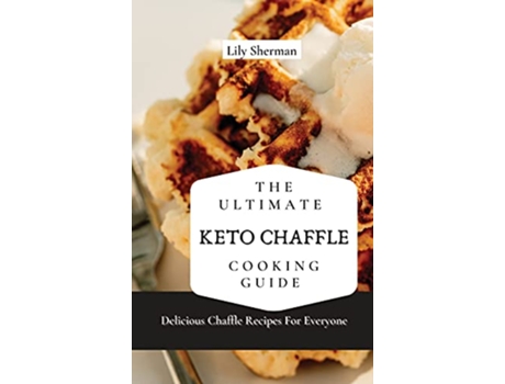 Livro The Ultimate KETO Chaffle Cooking Guide Delicious Chaffle Recipes For Everyone de Lily Sherman (Inglês)