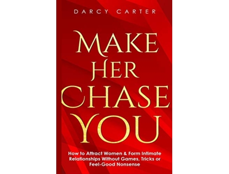 Livro Make Her Chase You How to Attract Women Form Intimate Relationships Without Games Tricks or Feel Good Nonsense de Darcy Carter (Inglês)