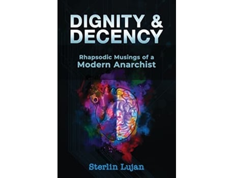 Livro Dignity Decency Rhapsodic Musings of a Modern Anarchist de Sterlin Lujan (Inglês)