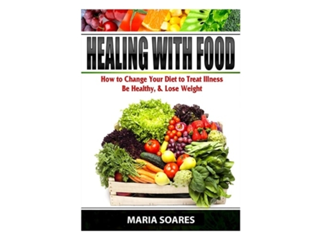Livro Healing With Food How To Change Your Diet To Treat Illness, Be Healthy, Amp Lose Weight De Maria Soares (inglês)