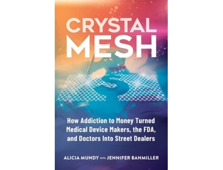 Livro Crystal Mesh: How Addiction to Money Turned Medical Device Makers, the FDA, and Doctors Into Street Dealers de Alicia Mundy ( Inglês )