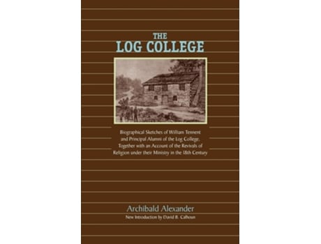 Livro The Log College Biographical Sketches Of William Tennent And His Students De Archibald Alexander (inglês)