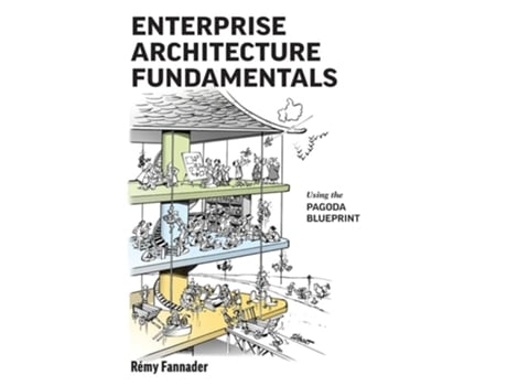 Livro Enterprise Architecture Fundamentals Using The Pagoda Blueprint De Rémy Fannader (inglês - Capa Dura)