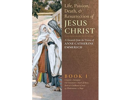 Livro Life, Passion, Death and Resurrection of Jesus Christ, Book I de Anne Catherine Emmerich e James Richard Wetmore (Inglês)