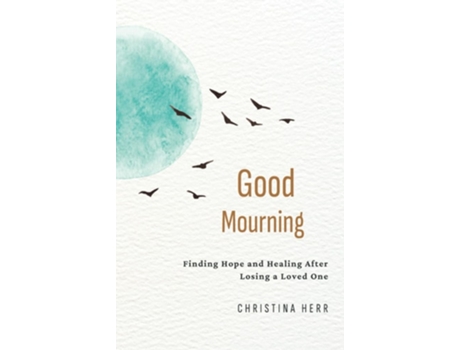 Livro Good Mourning Finding Hope and Healing After Losing a Loved One de Christina Herr (Inglês)