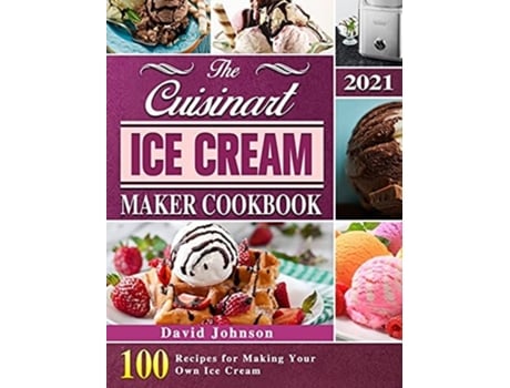 Livro The Cuisinart Ice Cream Maker Cookbook 2021 100 Recipes For Making Your Own Ice Cream De David Johnson (inglês - Capa Dura)