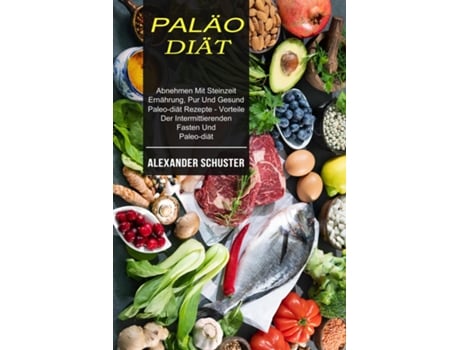 Livro Paläo-diät Abnehmen Mit Steinzeit Ernährung, Pur Und Gesund De Alexander Schuster (inglês)