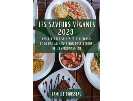 Livro Les Saveurs Véganes 2023 Des Recettes Saines et Délicieuses pour une Alimentation Respectueuse de lEnvironnement de Camille Rousseau (Inglês)
