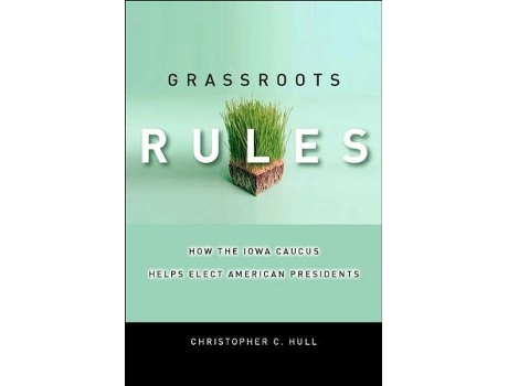 Livro Grassroots Rules How the Iowa Caucus Helps Elect American Presidents de Christopher C Hull (Inglês)