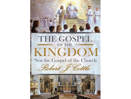 Livro The Gospel of the Kingdom Not the Gospel of the Church de Robert J Cottle (Inglês)