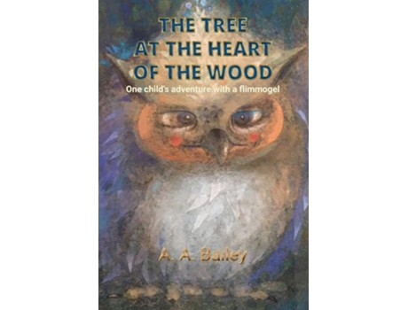 Livro The Tree At The Heart Of The Wood De Arthur A Bailey (inglês - Capa Dura)