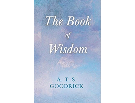 Livro The Book of Wisdom With the Essay The Use of the Spiritual or SuperConscious Mind By Henry Thomas Hamblin de A T S Goodrick (Inglês)