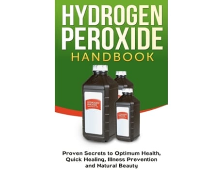 Livro Hydrogen Peroxide Handbook Proven Secrets To Optimum Health, Quick Healing, Illness Prevention And Natural Beauty De Jessica Jacobs (inglês)