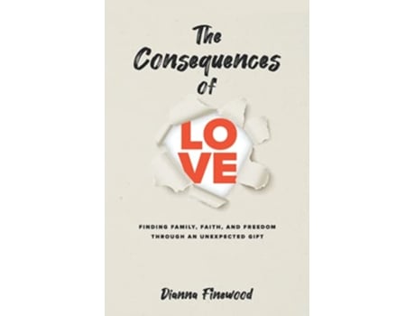 Livro The Consequences of Love Finding Family Faith and Freedom Through an Unexpected Gift de Dianna Finewood (Inglês)