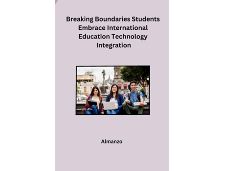 Livro Breaking Boundaries Students Embrace International Education Technology Integration de Almanzo (Inglês)
