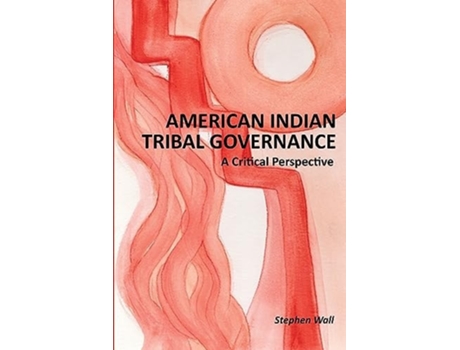 Livro American Indian Tribal Governance A Critical Perspective de Stephen Wall (Inglês)