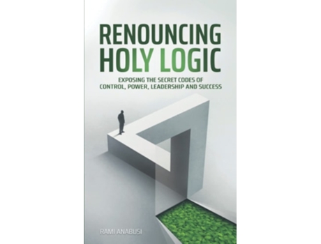 Livro Renouncing Holy Logic Exposing The Secret Codes Of Control, Power, Leadership And Success De Rami Anabusi (inglês)