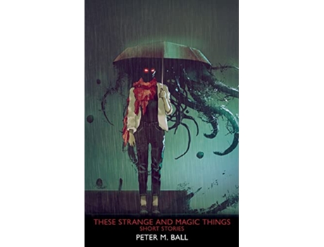 Livro These Strange Magic Things Short Stories de Peter M Ball (Inglês)