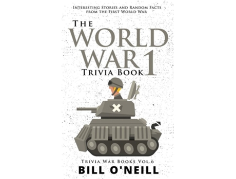 Livro The World War 1 Trivia Book Interesting Stories And Random Facts From The First World War De Bill O'neill (inglês)