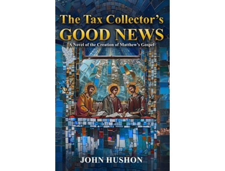 Livro The Tax Collectors Good News A NOVEL OF THE CREATION OF MATTHEWS GOSPEL de John Hushon (Inglês)