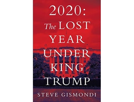 Livro 2020 The Lost Year Under King Trump de Steve Gismondi (Inglês)
