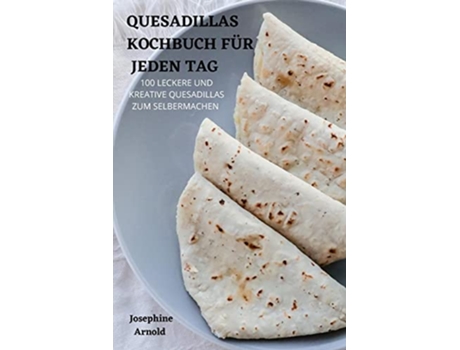 Livro Quesadillas Kochbuch Für Jeden Tag German Edition de Josephine Arnold (Alemão)