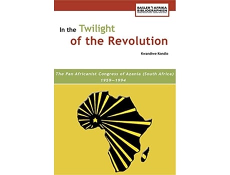 Livro In the Twilight of the Revolution the Pan Africanist Congress of Azania South Africa 19591994 de Kwandiwe Kondlo (Inglês)