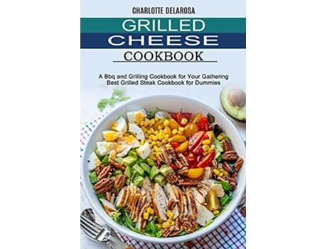 Livro Grilled Cheese Cookbook A Bbq and Grilling Cookbook for Your Gathering Best Grilled Steak Cookbook for Dummies de Charlotte Delarosa (Inglês)