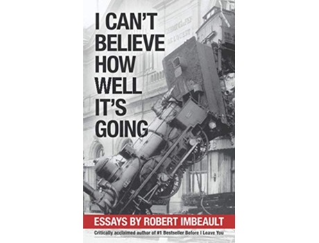 Livro I Cant Believe How Well Its Going Essays de Robert Imbeault (Inglês)