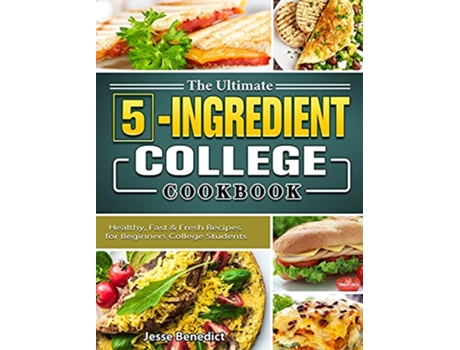 Livro The Ultimate 5Ingredient College Cookbook Healthy Fast Fresh Recipes for Beginners College Students de Jesse Benedict (Inglês)