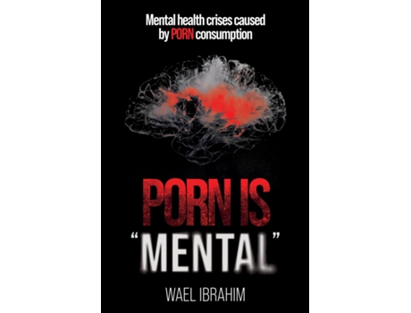 Livro PORN IS MENTAL Mental health crises caused by PORN consumption de Wael Ibrahim (Inglês)