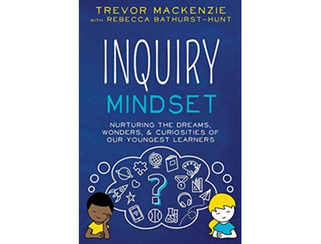 Livro Inquiry Mindset Nurturing the Dreams Wonders and Curiosities of Our Youngest Learners de Trevor Mackenzie e Rebecca Bathurst-Hunt (Inglês)