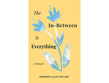 Livro The InBetween is Everything de Jennifer Lilley Collins (Inglês)