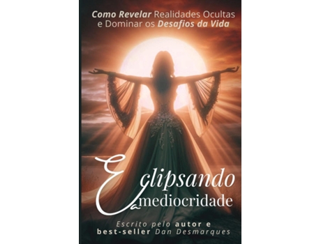 Livro Eclipsando a Mediocridade Como Revelar Realidades Ocultas e Dominar os Desafios da Vida de Dan Desmarques (Inglês)