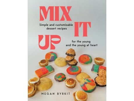 Livro Mix It Up Simple and Customizable Recipes for the Young and the Young at Heart de Megan Byrkit (Inglês)