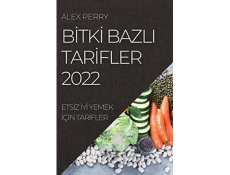 Livro Bi?tki? Bazli Tari?fler 2022 Etsi?z I?yi? Yemek I?çi?n Tari?fler De Alex Perry (turco)